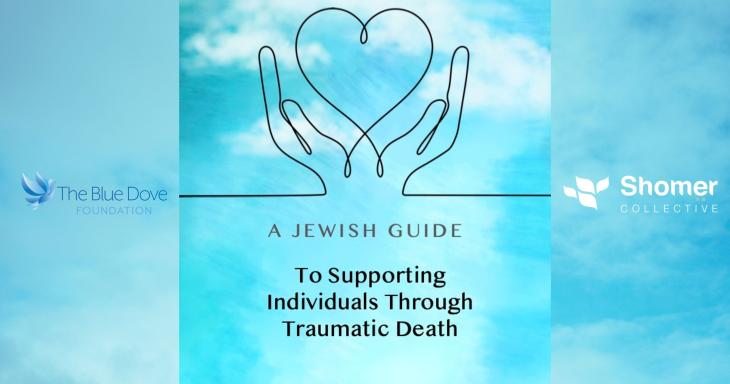 A bright blue sky background of the cover image with line art depicting a heart being held by hands, with text reading: A Jewish guide to supporting individuals through traumatic death. Logos are included on the sides by The Blue Dove Foundation and Shomer Collective.