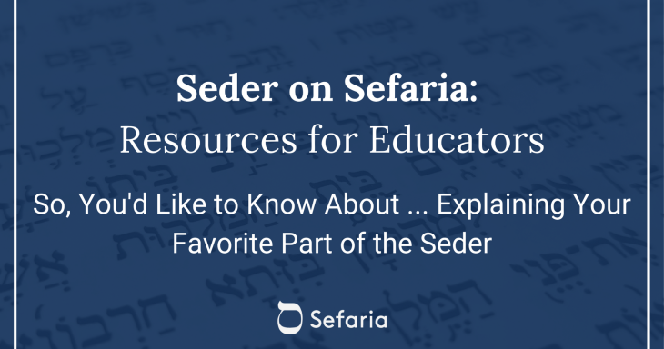 So, You'd Like to Know About ... Explaining Your Favorite Part of the Seder