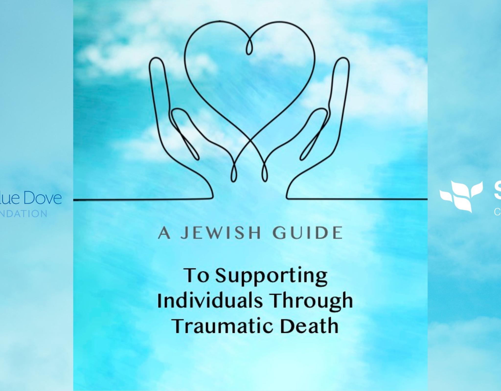 A bright blue sky background of the cover image with line art depicting a heart being held by hands, with text reading: A Jewish guide to supporting individuals through traumatic death. Logos are included on the sides by The Blue Dove Foundation and Shomer Collective.