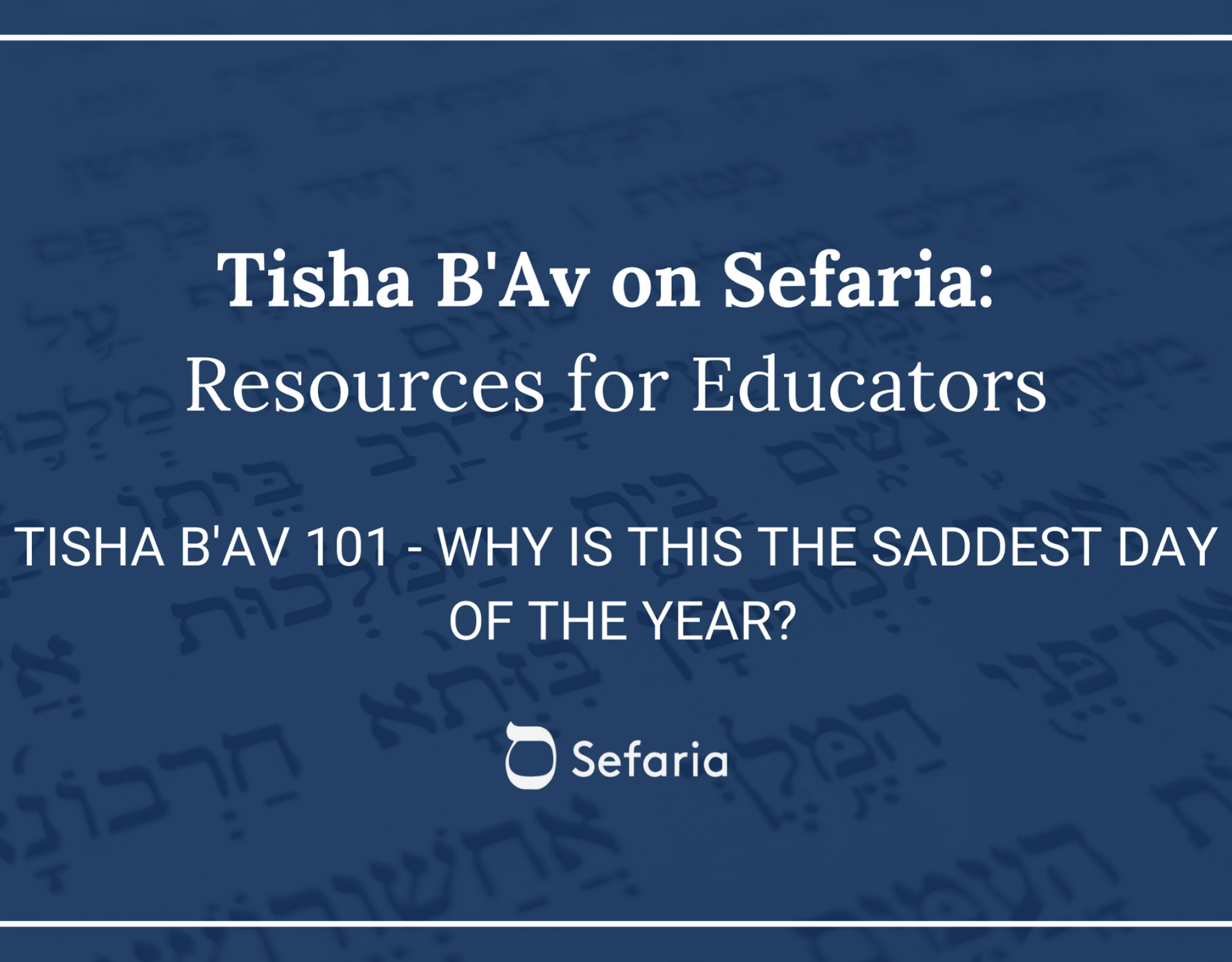 Tisha B'Av 101 - Why is this the Saddest Day of the Year?